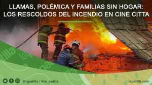 Llamas, polémica y familias sin hogar: Los rescoldos del incendio en Cine Citta (Video)